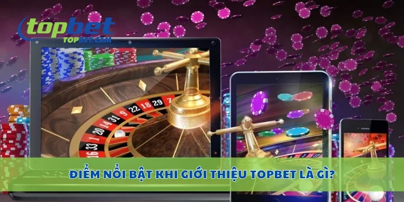 Điểm nổi bật khi giới thiệu Topbet là gì?