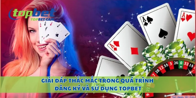 Giải đáp thắc mắc trong quá trình đăng ký và sử dụng Topbet