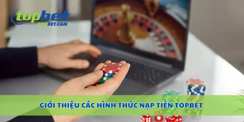 Giới thiệu các hình thức nạp tiền Topbet