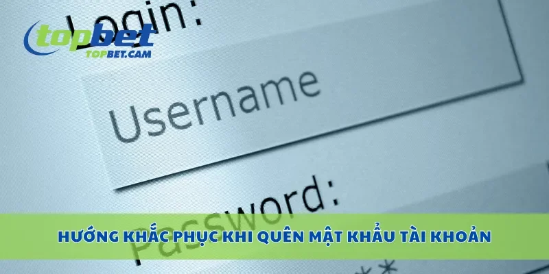 Hướng khắc phục khi quên mật khẩu tài khoản