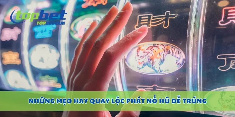 Những mẹo hay quay lộc phát nổ hũ dễ trúng