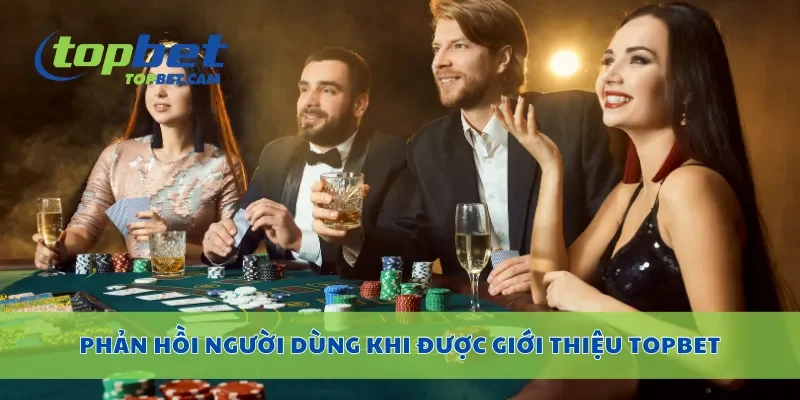 Phản hồi người dùng khi được giới thiệu Topbet