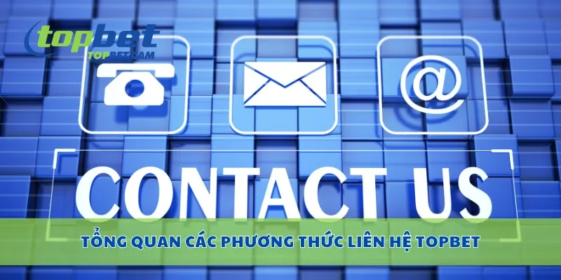 Tổng quan các phương thức liên hệ Topbet