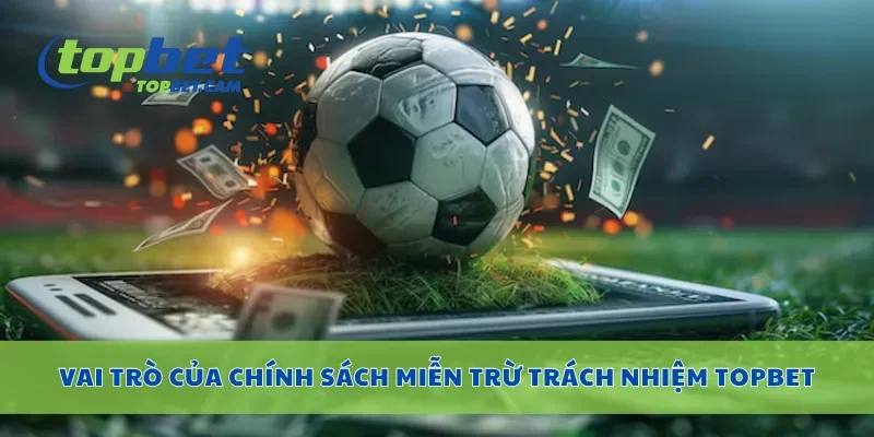 Vai trò của chính sách miễn trừ trách nhiệm Topbet