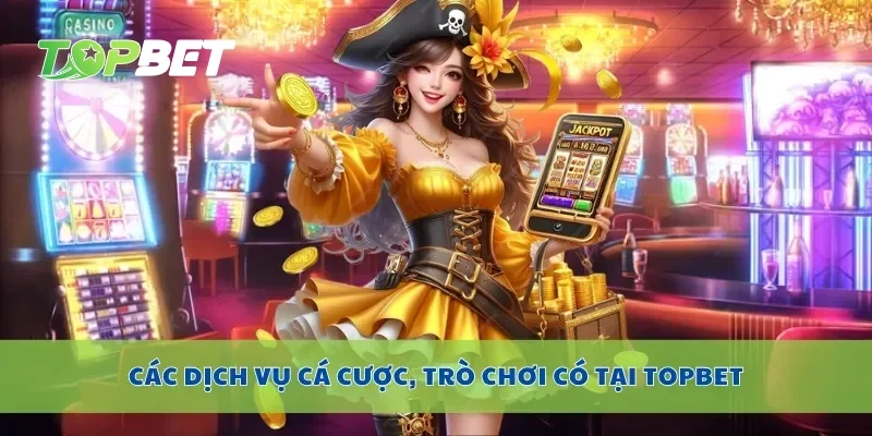 Những dịch vụ cá cược mà nhà cái Topbet cung cấp