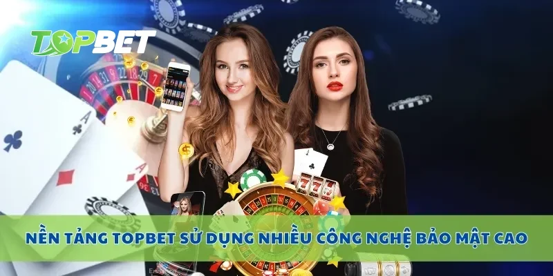 Nền tảng Topbet sử dụng nhiều công nghệ bảo mật cao