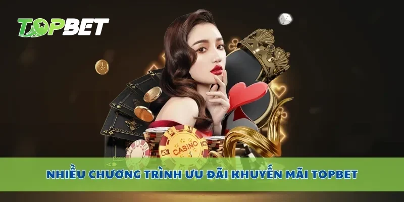 Nhiều chương trình ưu đãi khuyến mãi Topbet